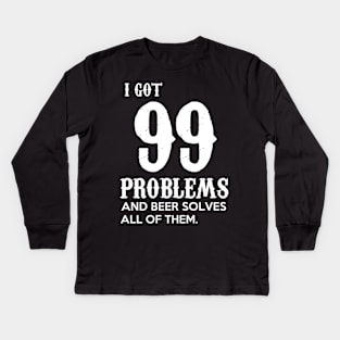 I got 99 problems and beer solves all of them Kids Long Sleeve T-Shirt